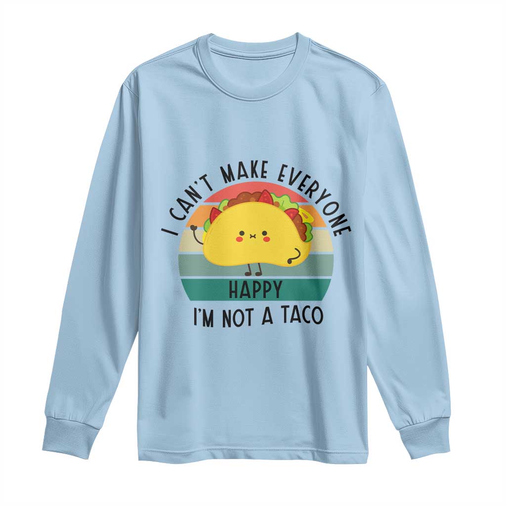 Funny Mexican Food Lover Long Sleeve Shirt I Cant Make Everyone Happy Im Not A Taco - Wonder Print Shop