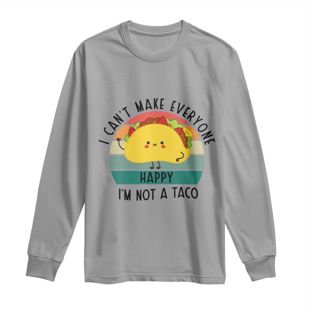 Funny Mexican Food Lover Long Sleeve Shirt I Cant Make Everyone Happy Im Not A Taco - Wonder Print Shop