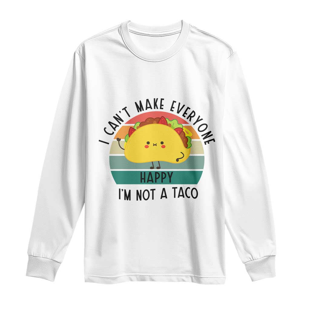 Funny Mexican Food Lover Long Sleeve Shirt I Cant Make Everyone Happy Im Not A Taco - Wonder Print Shop
