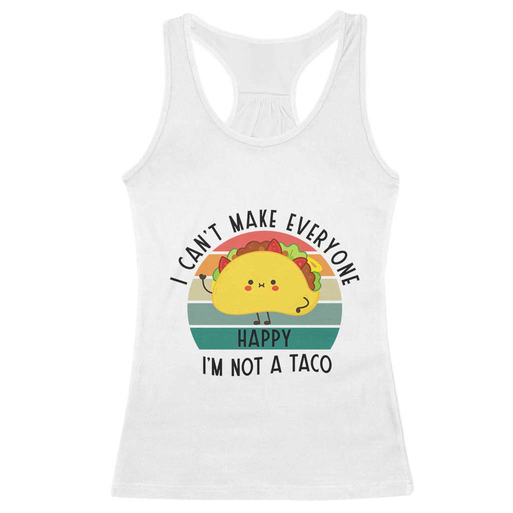 Funny Mexican Food Lover Racerback Tank Top I Cant Make Everyone Happy Im Not A Taco - Wonder Print Shop