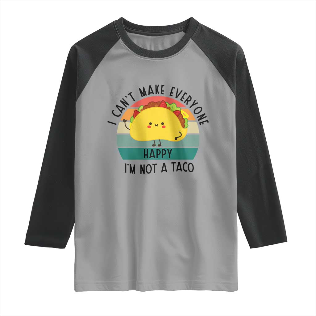 Funny Mexican Food Lover Raglan Shirt I Cant Make Everyone Happy Im Not A Taco - Wonder Print Shop