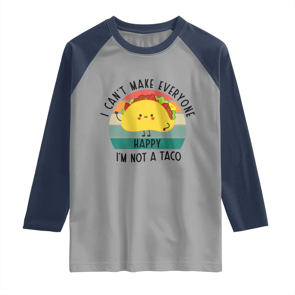 Funny Mexican Food Lover Raglan Shirt I Cant Make Everyone Happy Im Not A Taco - Wonder Print Shop