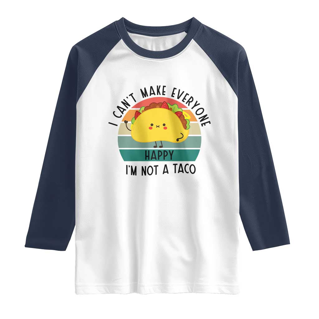 Funny Mexican Food Lover Raglan Shirt I Cant Make Everyone Happy Im Not A Taco - Wonder Print Shop