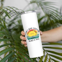 Funny Mexican Food Lover Skinny Tumbler I Cant Make Everyone Happy Im Not A Taco