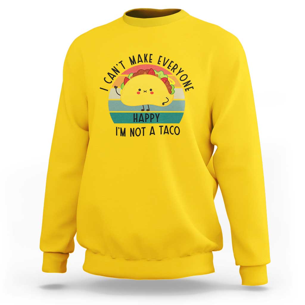 Funny Mexican Food Lover Sweatshirt I Cant Make Everyone Happy Im Not A Taco - Wonder Print Shop