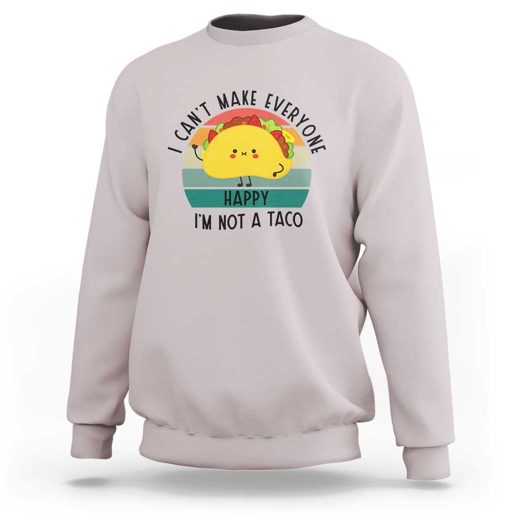 Funny Mexican Food Lover Sweatshirt I Cant Make Everyone Happy Im Not A Taco - Wonder Print Shop