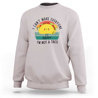 Funny Mexican Food Lover Sweatshirt I Cant Make Everyone Happy Im Not A Taco - Wonder Print Shop