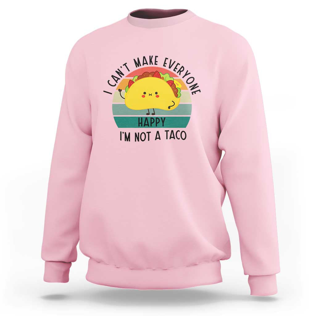 Funny Mexican Food Lover Sweatshirt I Cant Make Everyone Happy Im Not A Taco - Wonder Print Shop
