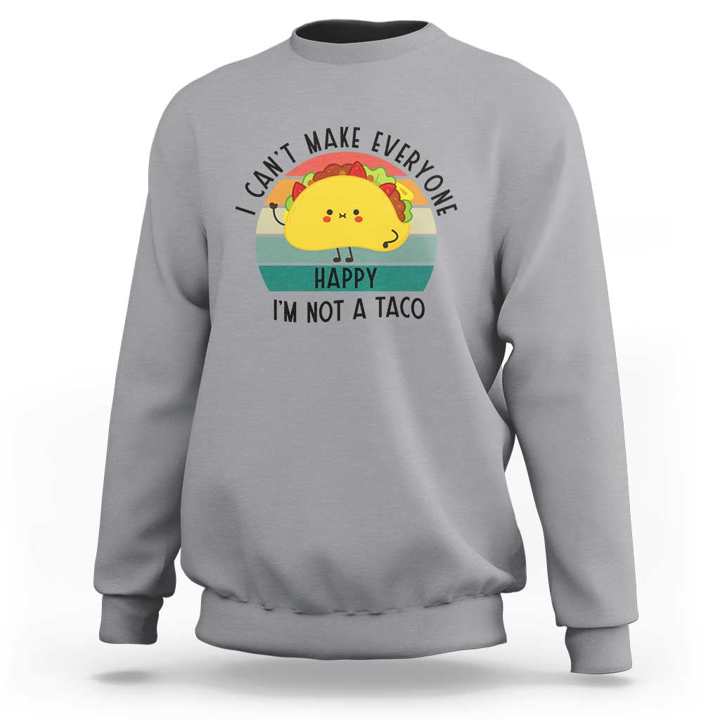 Funny Mexican Food Lover Sweatshirt I Cant Make Everyone Happy Im Not A Taco - Wonder Print Shop