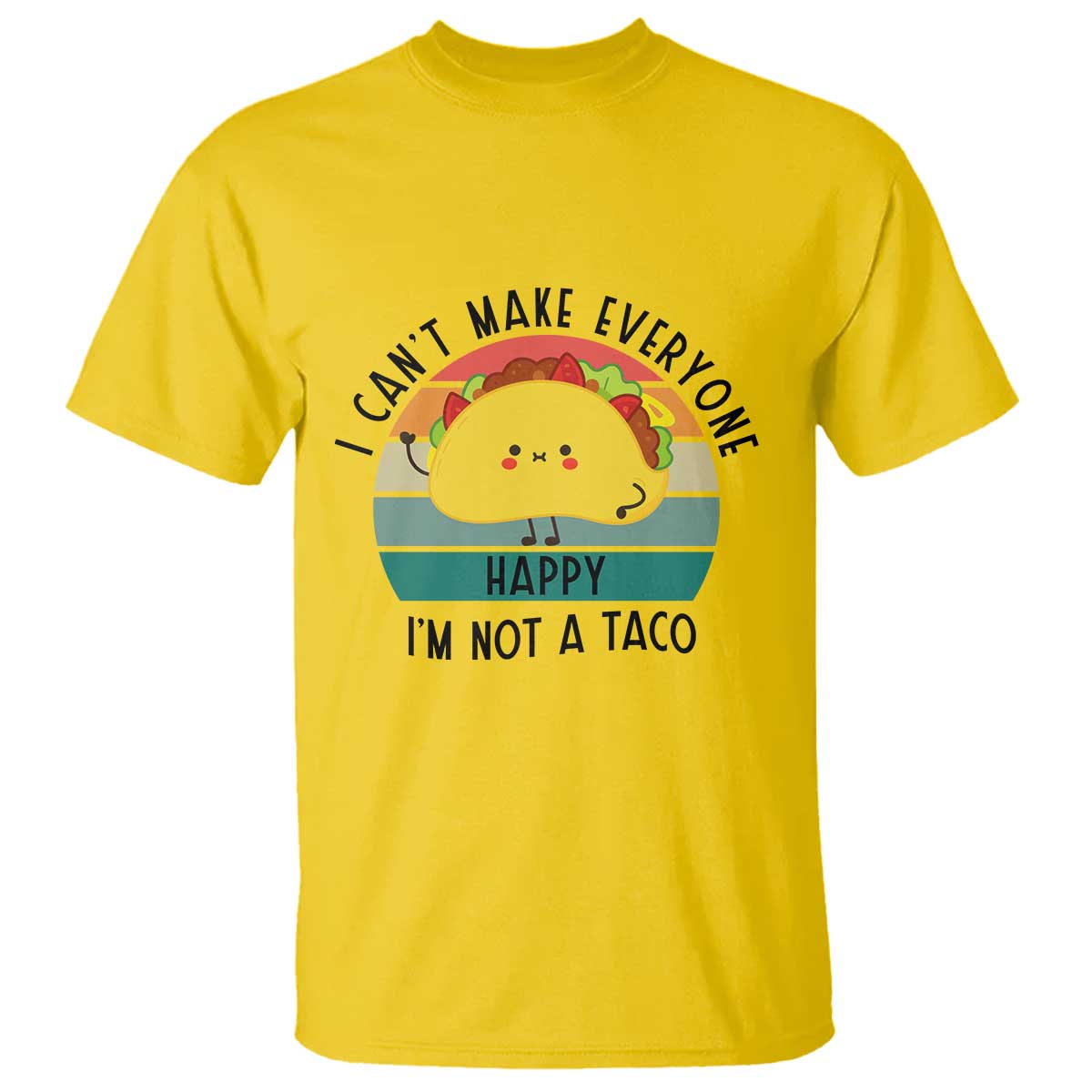 Funny Mexican Food Lover T Shirt I Cant Make Everyone Happy Im Not A Taco - Wonder Print Shop