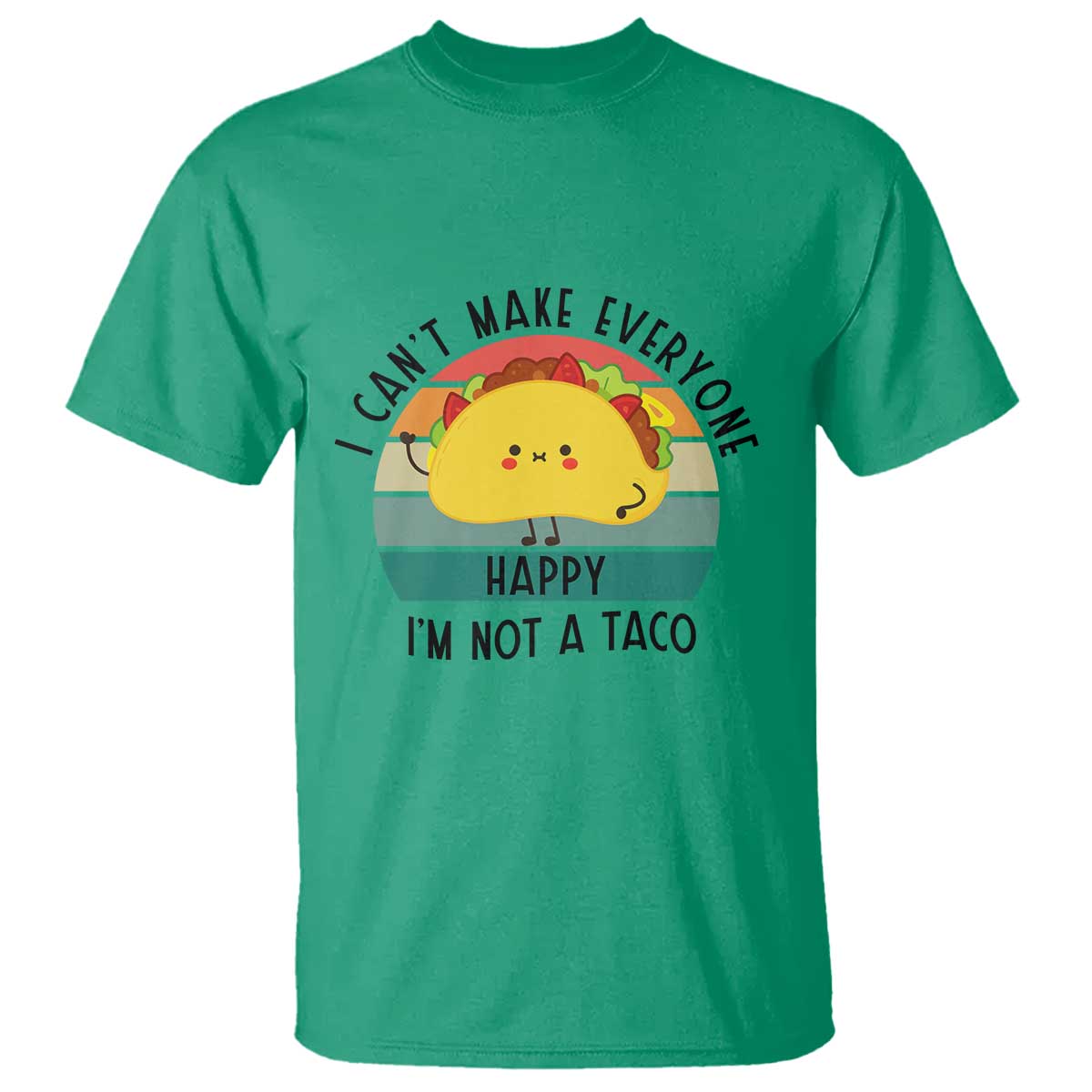 Funny Mexican Food Lover T Shirt I Cant Make Everyone Happy Im Not A Taco - Wonder Print Shop