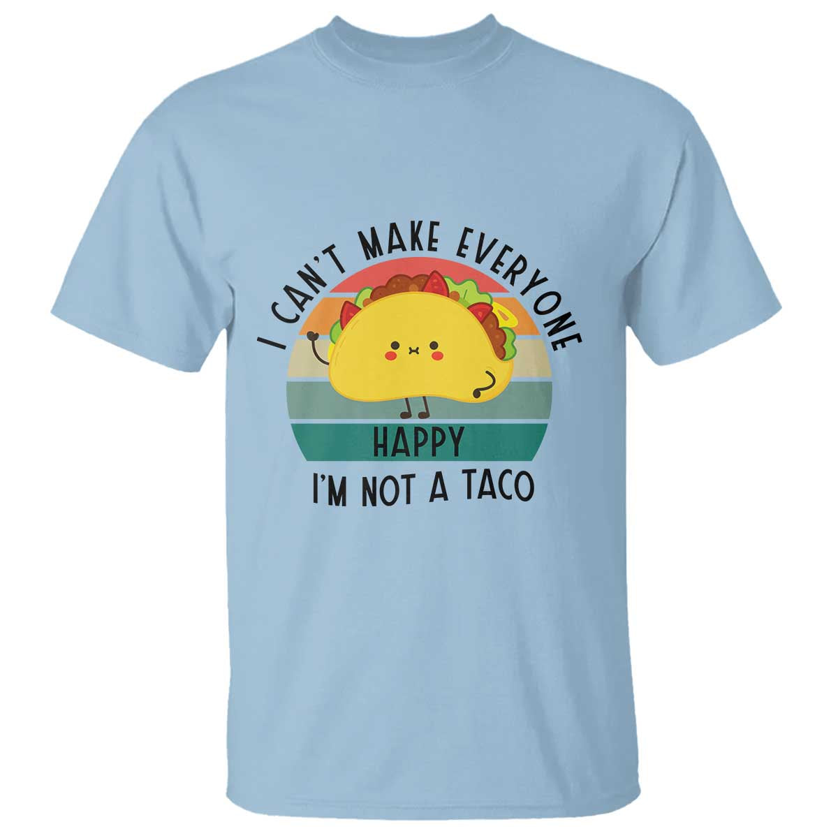 Funny Mexican Food Lover T Shirt I Cant Make Everyone Happy Im Not A Taco - Wonder Print Shop