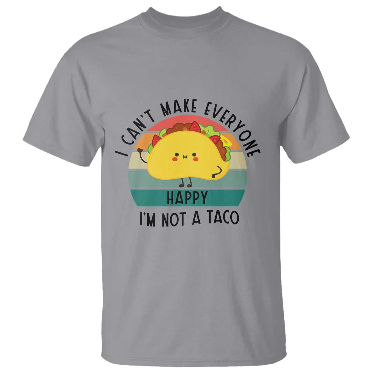 Funny Mexican Food Lover T Shirt I Cant Make Everyone Happy Im Not A Taco - Wonder Print Shop