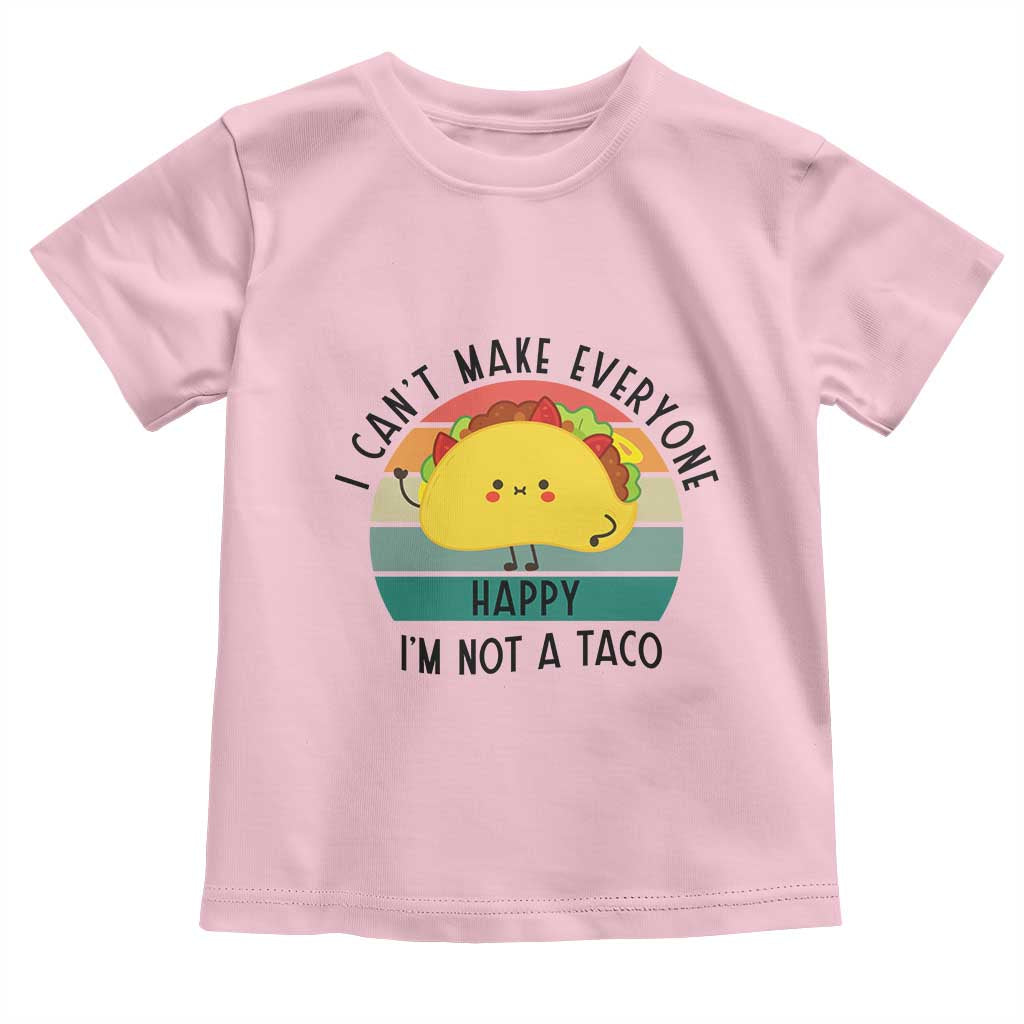 Funny Mexican Food Lover Toddler T Shirt I Cant Make Everyone Happy Im Not A Taco - Wonder Print Shop