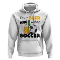 Drink Beer And Watch Soccer Hoodie Funny Drinking Lover