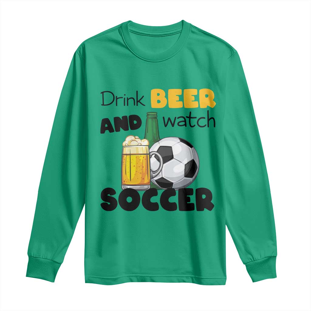 Drink Beer And Watch Soccer Long Sleeve Shirt Funny Drinking Lover