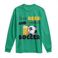 Drink Beer And Watch Soccer Long Sleeve Shirt Funny Drinking Lover