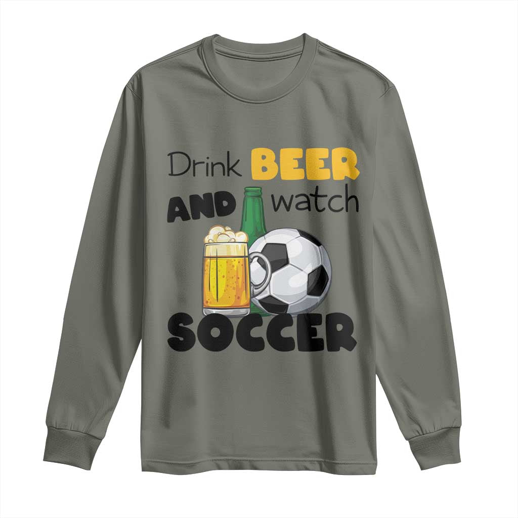 Drink Beer And Watch Soccer Long Sleeve Shirt Funny Drinking Lover