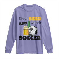 Drink Beer And Watch Soccer Long Sleeve Shirt Funny Drinking Lover