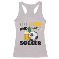 Drink Beer And Watch Soccer Racerback Tank Top Funny Drinking Lover