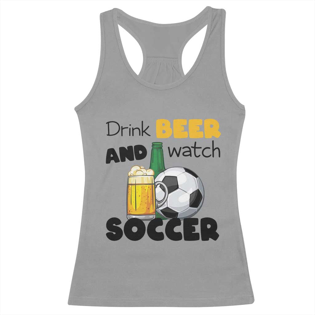Drink Beer And Watch Soccer Racerback Tank Top Funny Drinking Lover