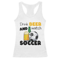 Drink Beer And Watch Soccer Racerback Tank Top Funny Drinking Lover