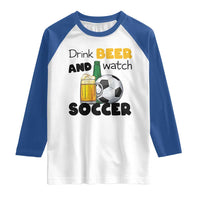 Drink Beer And Watch Soccer Raglan Shirt Funny Drinking Lover