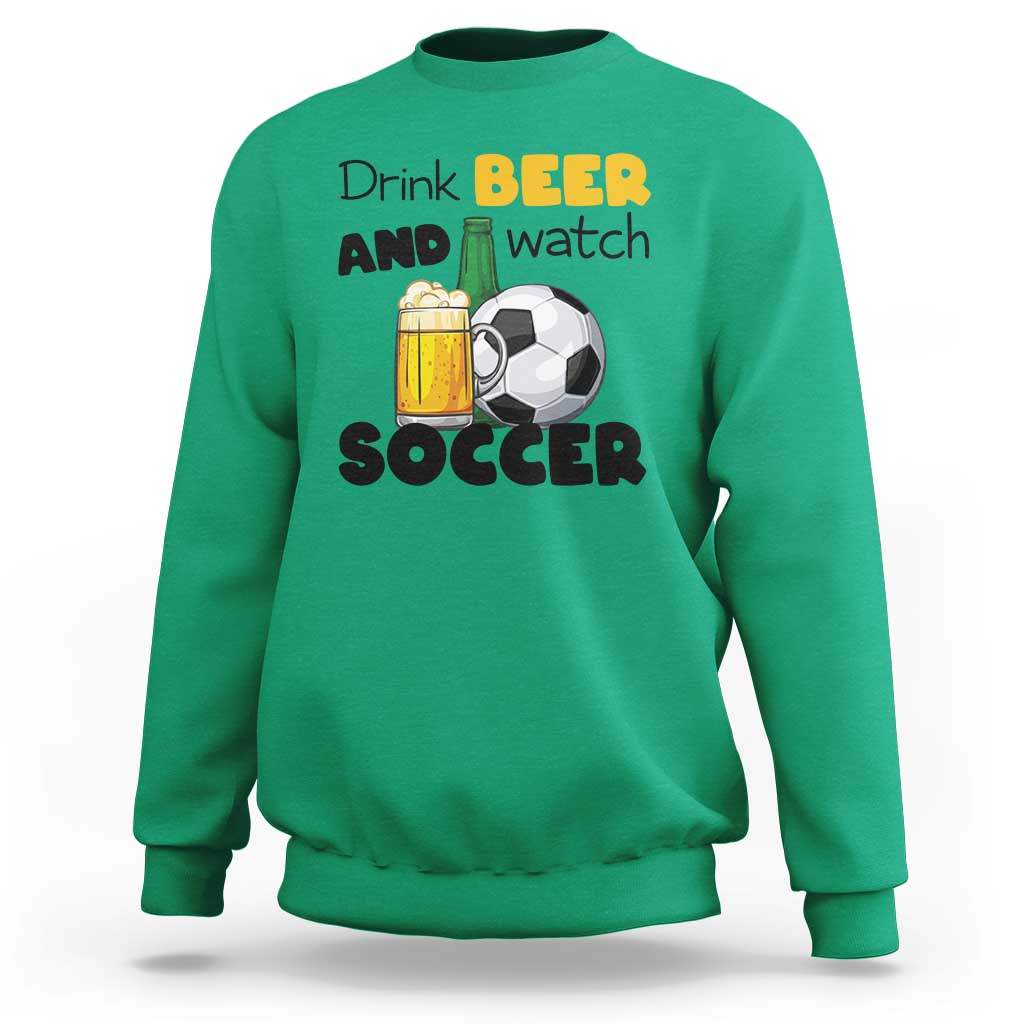 Drink Beer And Watch Soccer Sweatshirt Funny Drinking Lover