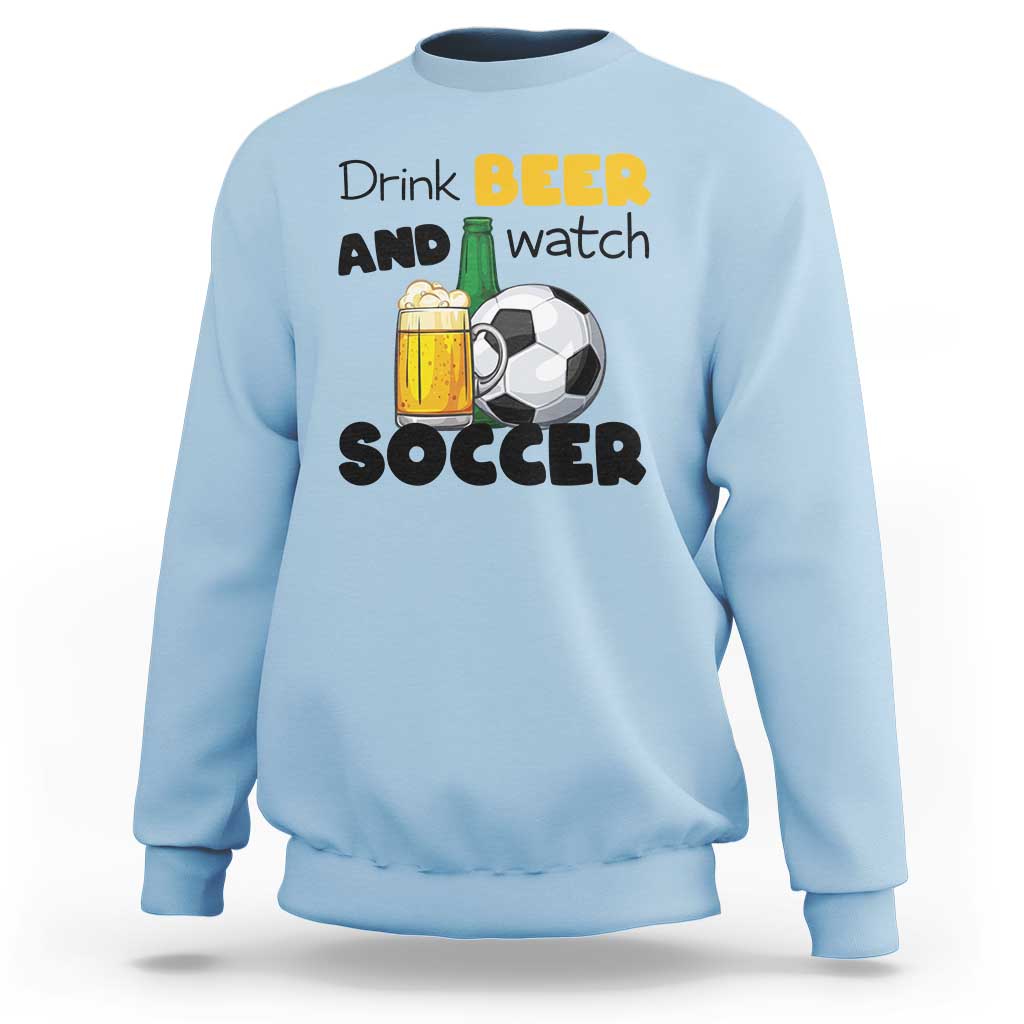 Drink Beer And Watch Soccer Sweatshirt Funny Drinking Lover