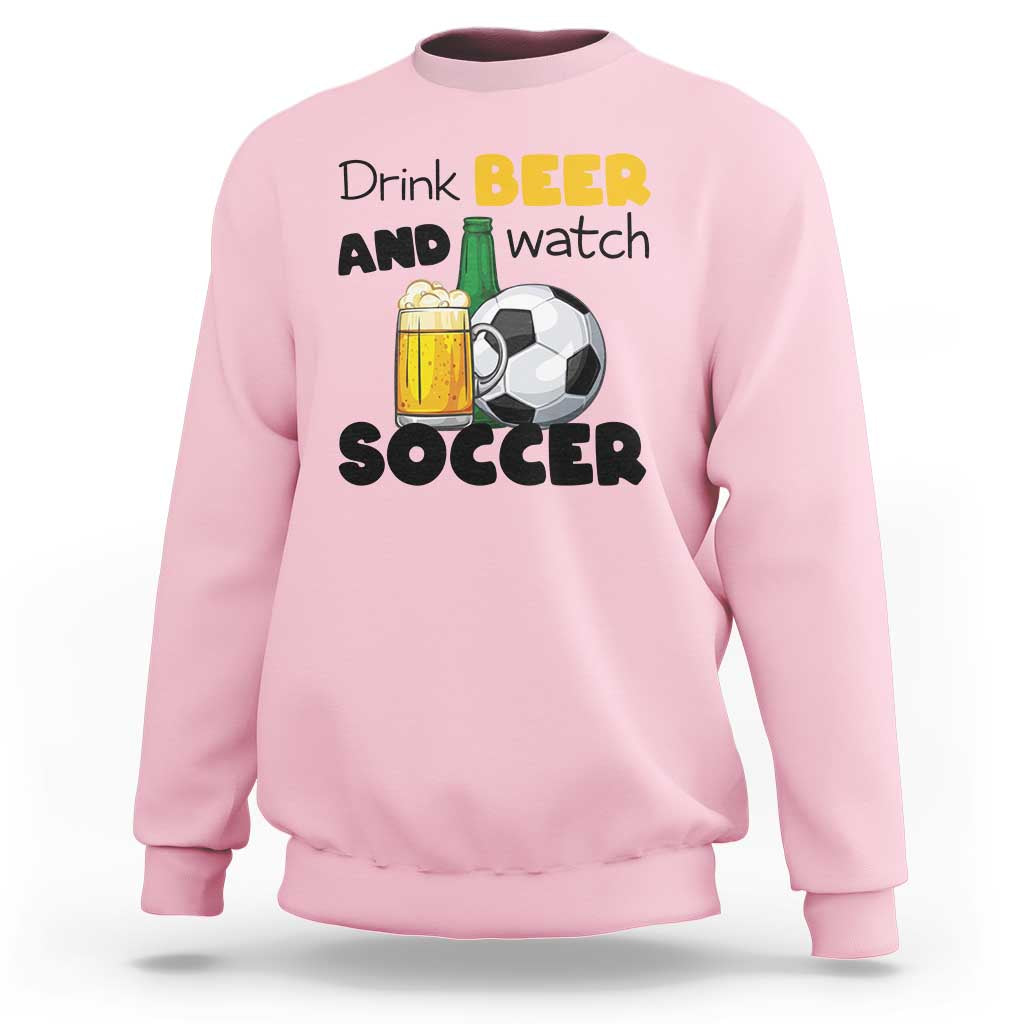 Drink Beer And Watch Soccer Sweatshirt Funny Drinking Lover