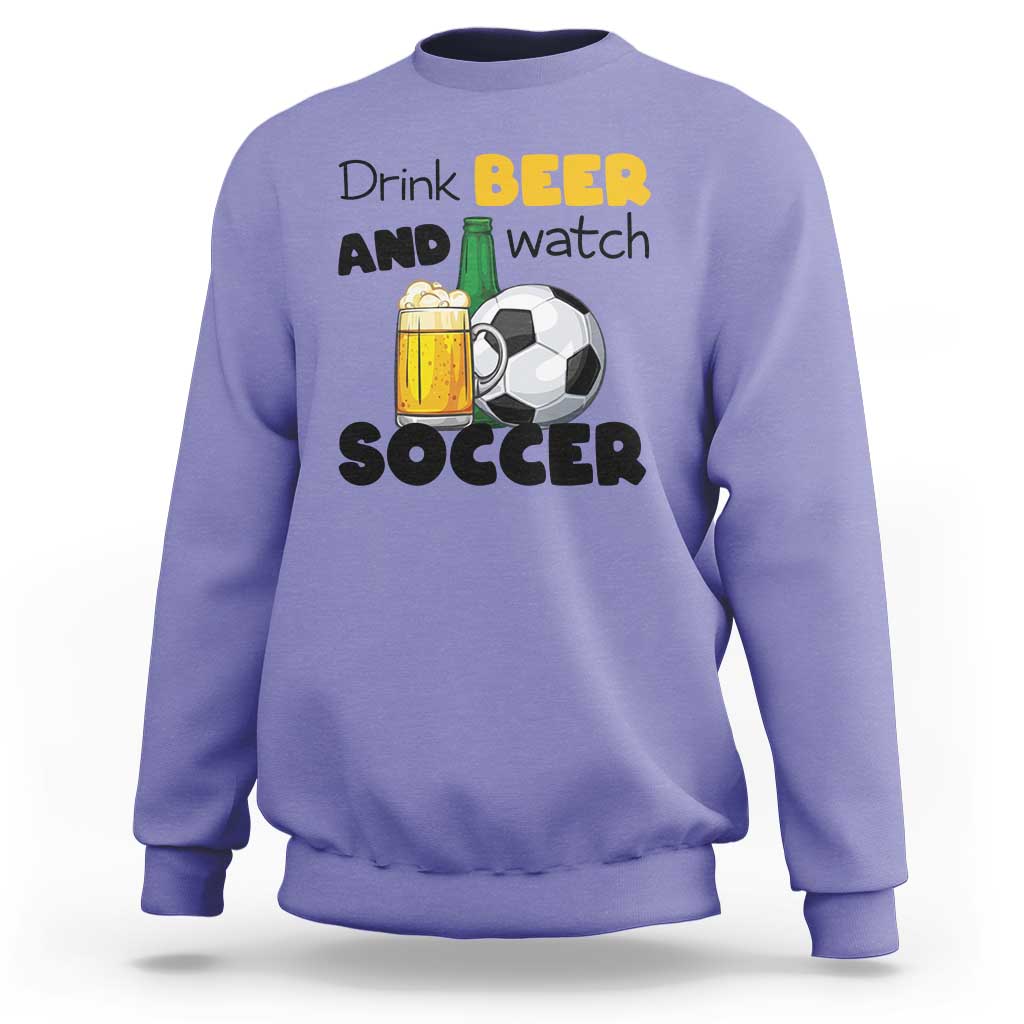 Drink Beer And Watch Soccer Sweatshirt Funny Drinking Lover