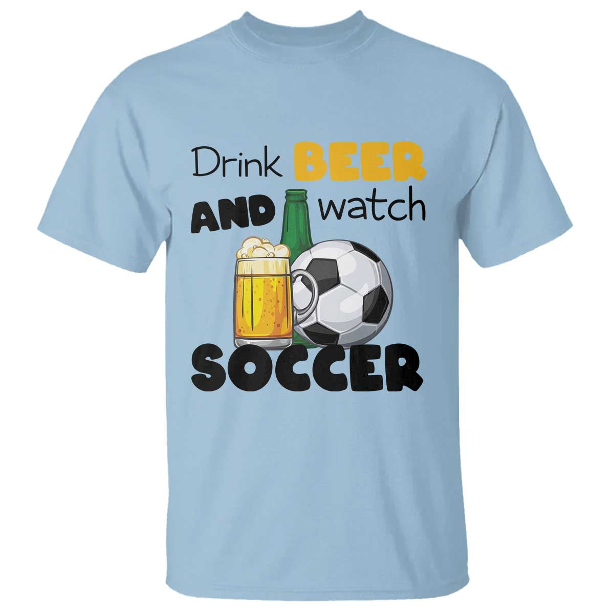 Drink Beer And Watch Soccer T Shirt Funny Drinking Lover