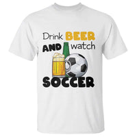 Drink Beer And Watch Soccer T Shirt Funny Drinking Lover