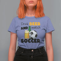 Drink Beer And Watch Soccer T Shirt For Women Funny Drinking Lover
