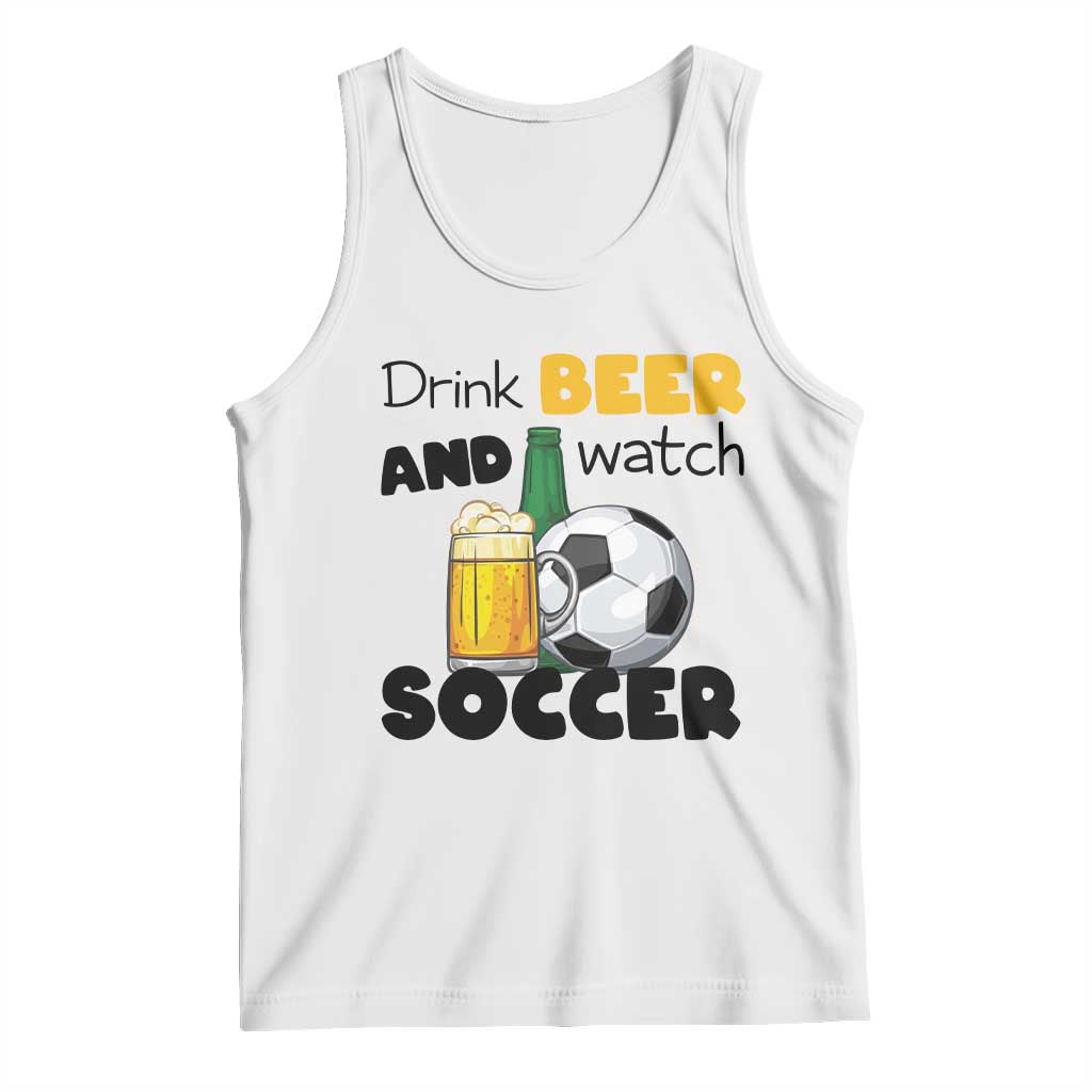 Drink Beer And Watch Soccer Tank Top Funny Drinking Lover