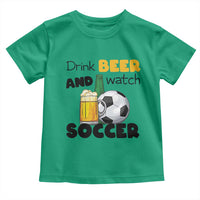 Drink Beer And Watch Soccer Toddler T Shirt Funny Drinking Lover