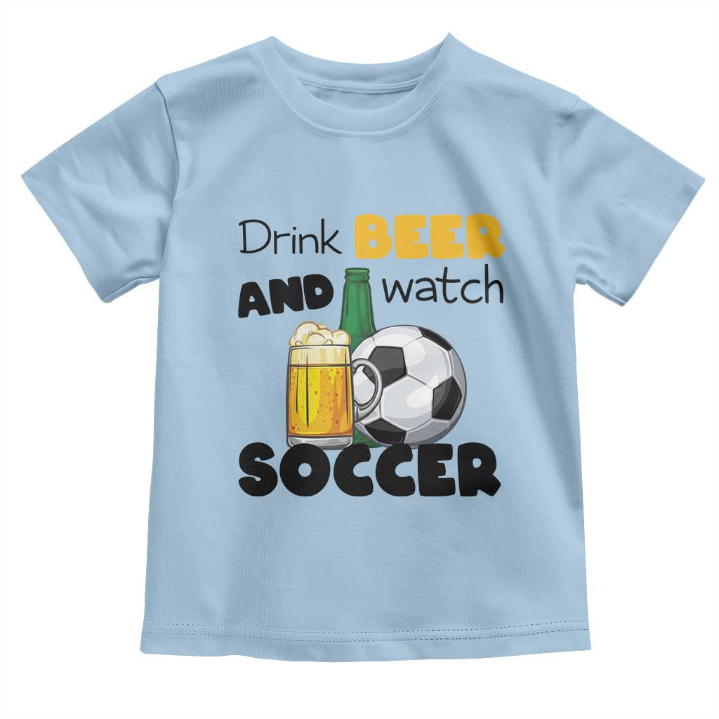 Drink Beer And Watch Soccer Toddler T Shirt Funny Drinking Lover