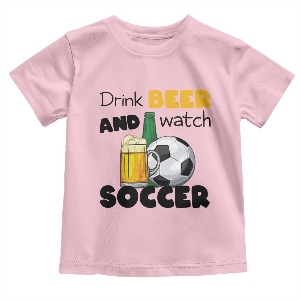 Drink Beer And Watch Soccer Toddler T Shirt Funny Drinking Lover