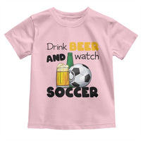 Drink Beer And Watch Soccer Toddler T Shirt Funny Drinking Lover
