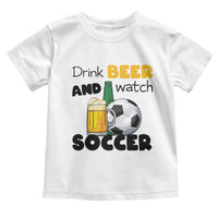 Drink Beer And Watch Soccer Toddler T Shirt Funny Drinking Lover