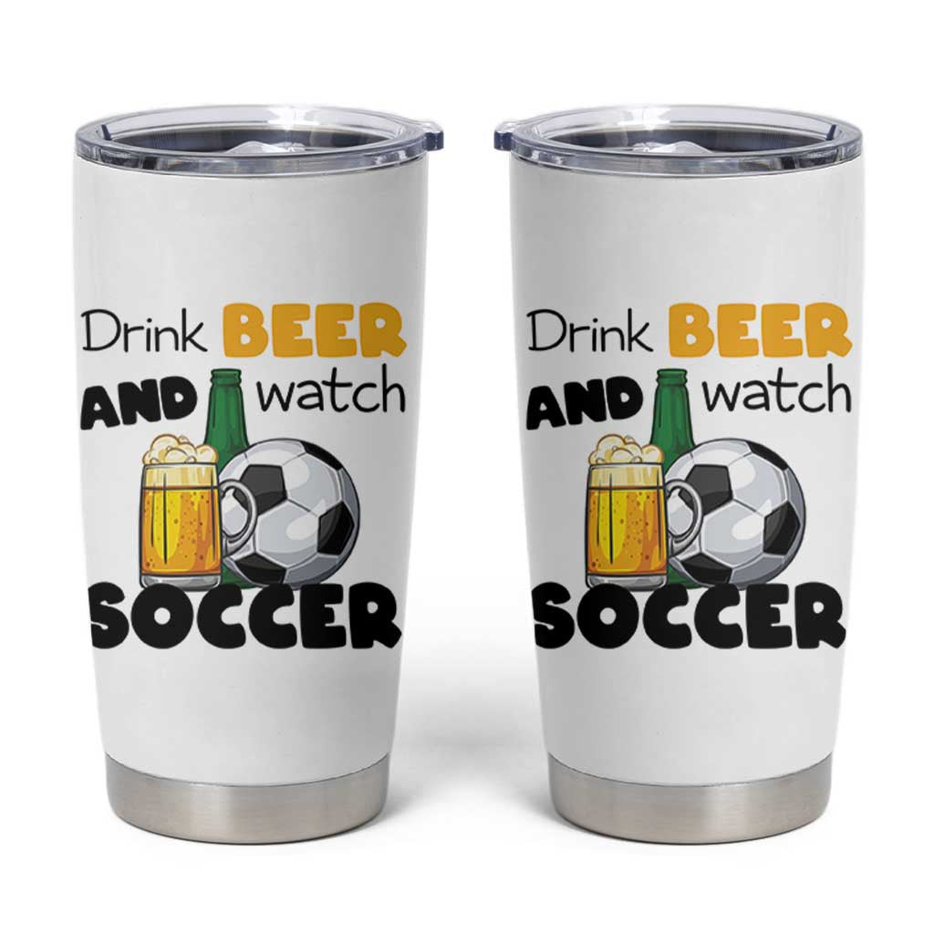 Drink Beer And Watch Soccer Tumbler Cup Funny Drinking Lover