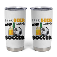 Drink Beer And Watch Soccer Tumbler Cup Funny Drinking Lover