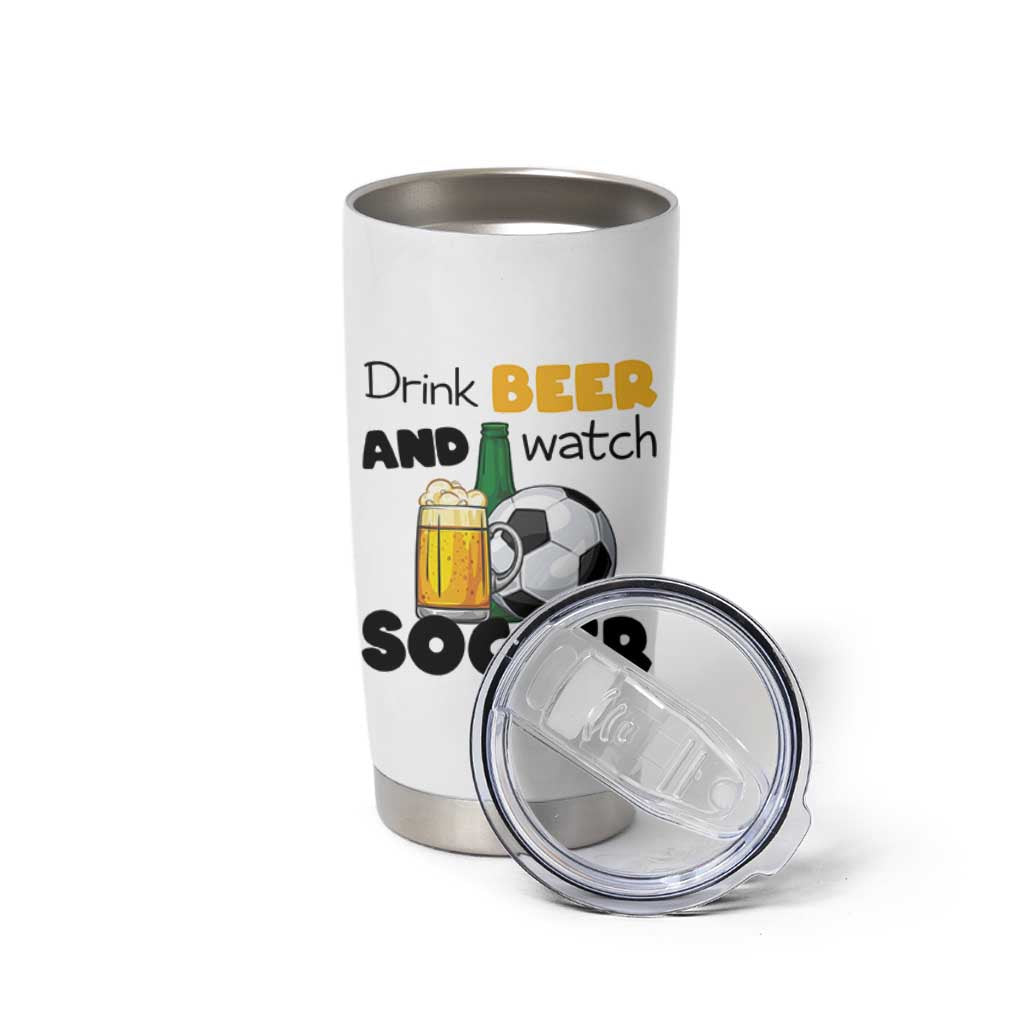 Drink Beer And Watch Soccer Tumbler Cup Funny Drinking Lover