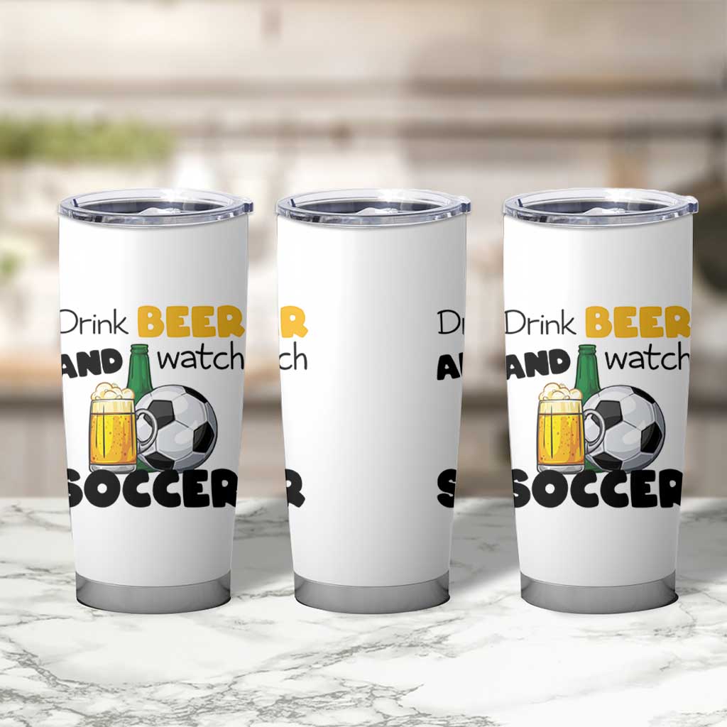 Drink Beer And Watch Soccer Tumbler Cup Funny Drinking Lover