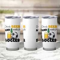 Drink Beer And Watch Soccer Tumbler Cup Funny Drinking Lover