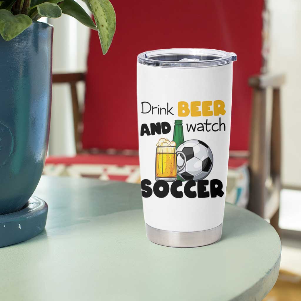 Drink Beer And Watch Soccer Tumbler Cup Funny Drinking Lover
