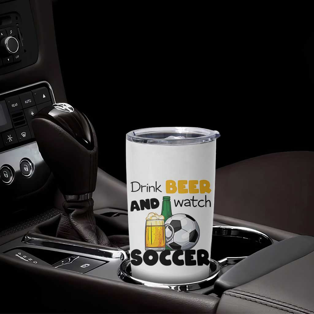 Drink Beer And Watch Soccer Tumbler Cup Funny Drinking Lover