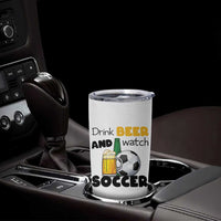 Drink Beer And Watch Soccer Tumbler Cup Funny Drinking Lover