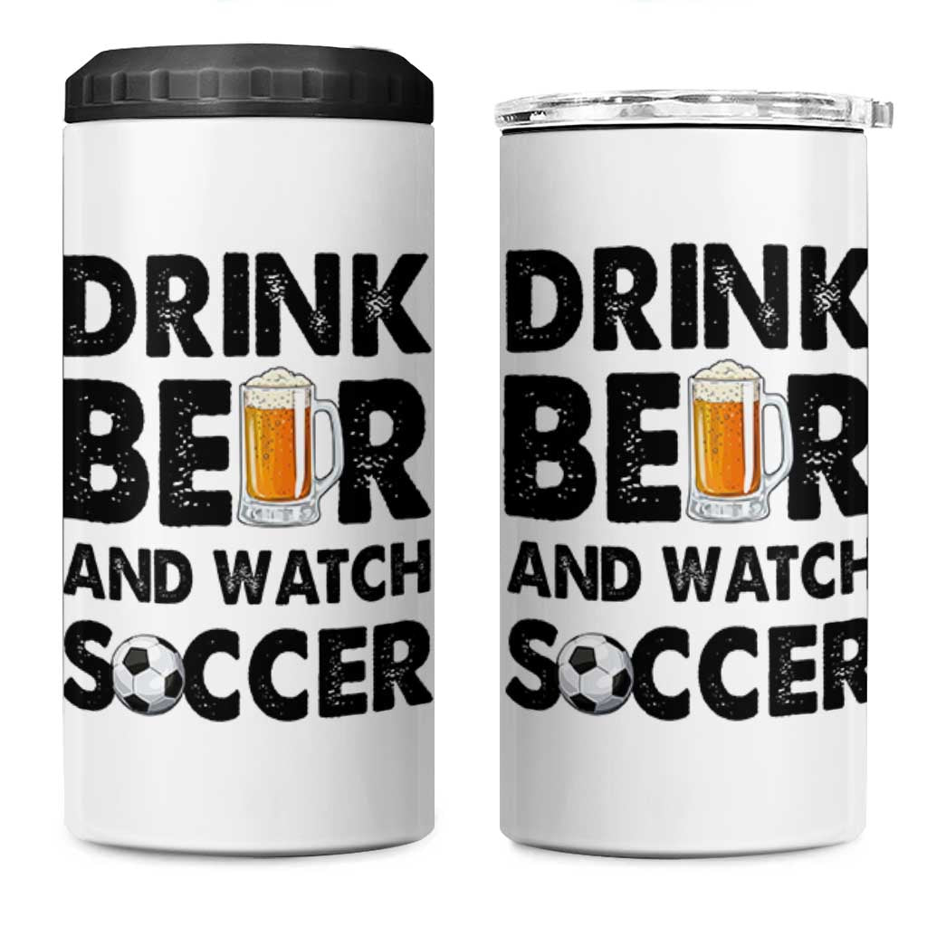 Drink Beer And Watch Soccer 4 in 1 Can Cooler Tumbler Funny Beer Lover