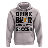 Drink Beer And Watch Soccer Hoodie Funny Beer Lover